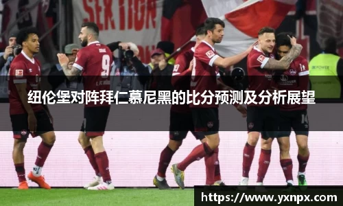 纽伦堡对阵拜仁慕尼黑的比分预测及分析展望