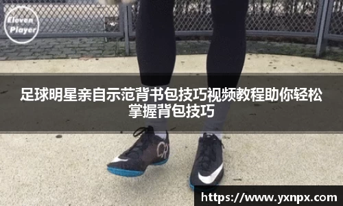 足球明星亲自示范背书包技巧视频教程助你轻松掌握背包技巧